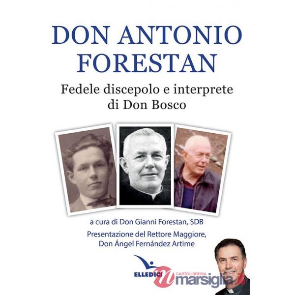 Don Antonio Forestan. Fedele discepolo e interprete di Don Bosco