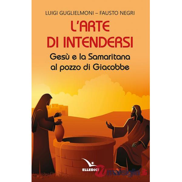 Arte di intendersi. Gesù e la samaritana al pozzo di Giacobbe (L')