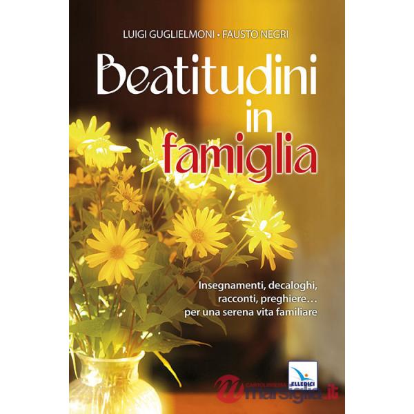 Beatitudini in famiglia. Insegnamenti, decaloghi, racconti, preghiere... Per una serena vita familiare