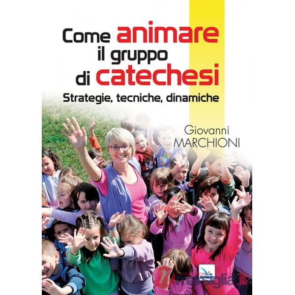 Come animare il gruppo di catechesi. Strategie, tecniche, dinamiche