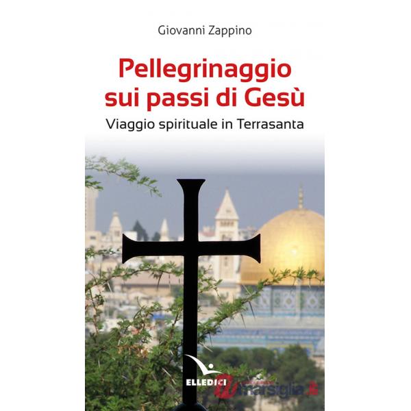 Pellegrinaggio sui passi di Gesù. Viaggio spirituale in Terrasanta