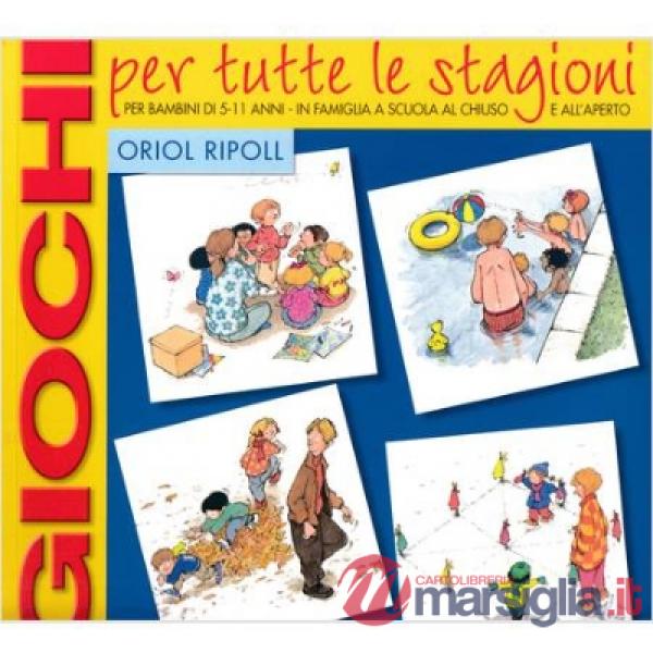 Giochi per tutte le stagioni. Per bambini di 5-11 anni in famiglia, a scuola, al chiuso e all'aperto