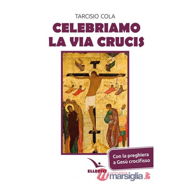 Celebriamo la via crucis. Preghiere, letture, canti