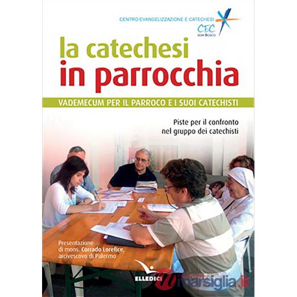 Catechesi in parrocchia. Vademecum per il parroco e i suoi catechisti (La)