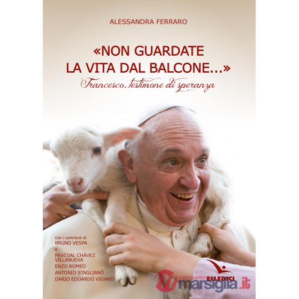 «Non guardate la vita dal balcone...». Francesco, testimone di speranza
