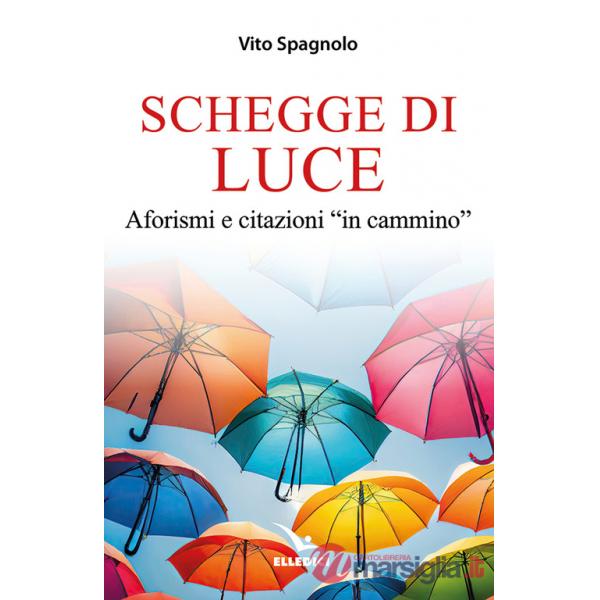 Schegge di luce. Aforismi e citazioni «in cammino»