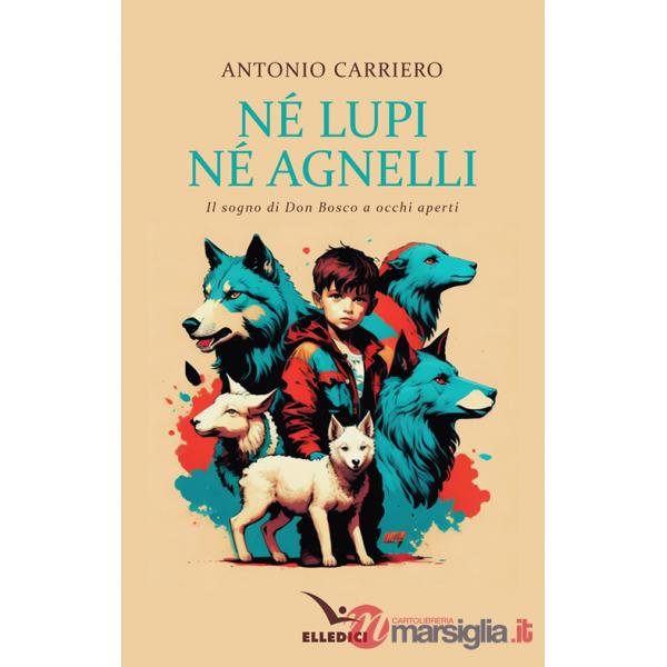 Né lupi né agnelli. il sogno di don Bosco a occhi aperti