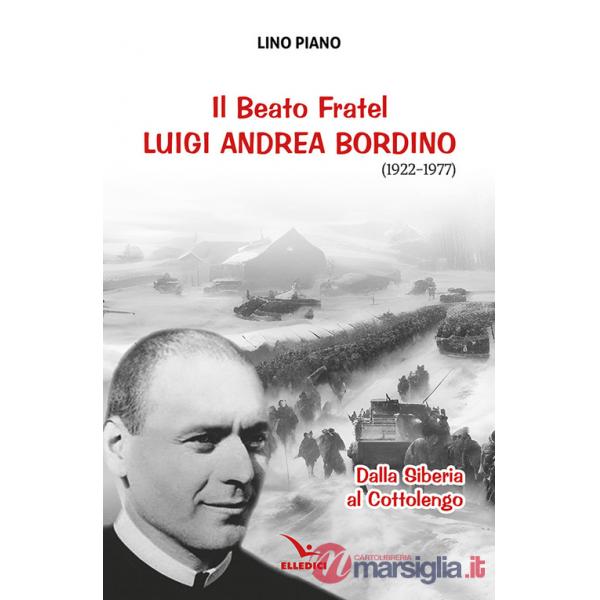 Beato fratel Luigi Andrea Bordino (1922-1977). Dalla Siberia al Cottolengo (Il)