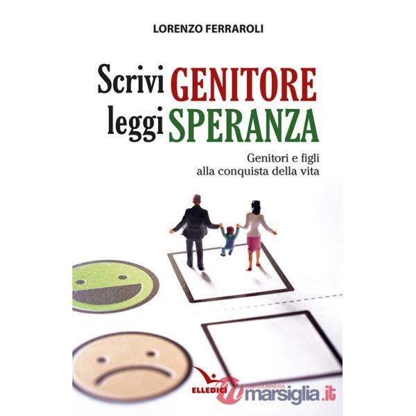 Scrivi genitore, leggi speranza. Genitori e figli alla conquista della vita