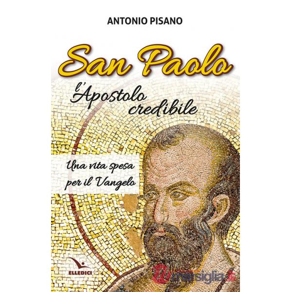 San Paolo, l'Apostolo credibile. Una vita spesa per il Vangelo