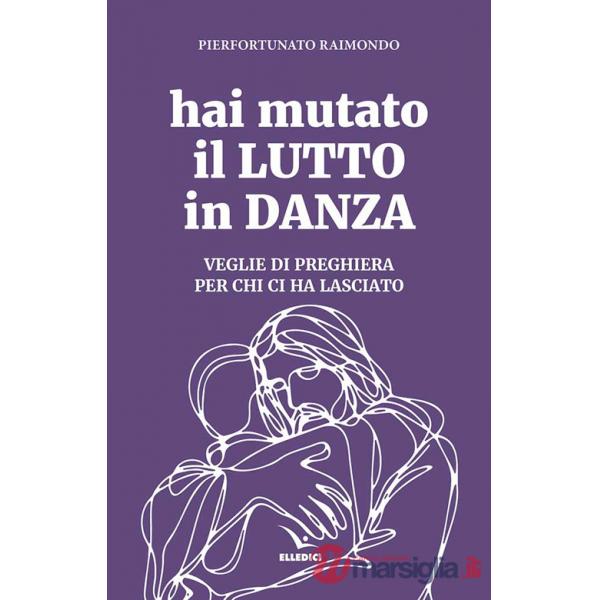 Hai mutato il lutto in danza. Veglie di preghiera per chi ci ha lasciato
