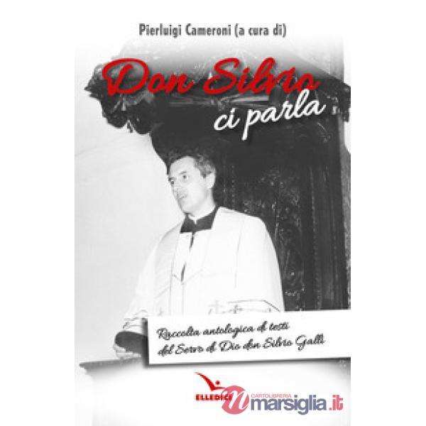 Don Silvio ci parla. Raccolta antologica di testi del Servo di Dio don Silvio Galli