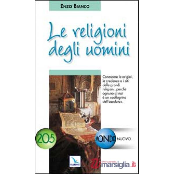 Religioni degli uomini. Conoscere le credenze e i riti delle grandi religioni (Le)