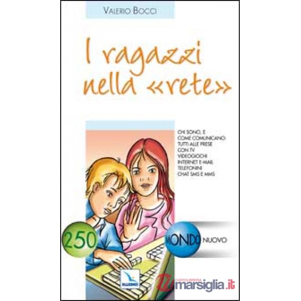 Ragazzi nella "rete". Chi sono e come comunicano tutti alle prese con tv, videogiochi, internet, e-mail, telefonini, chat, sms e