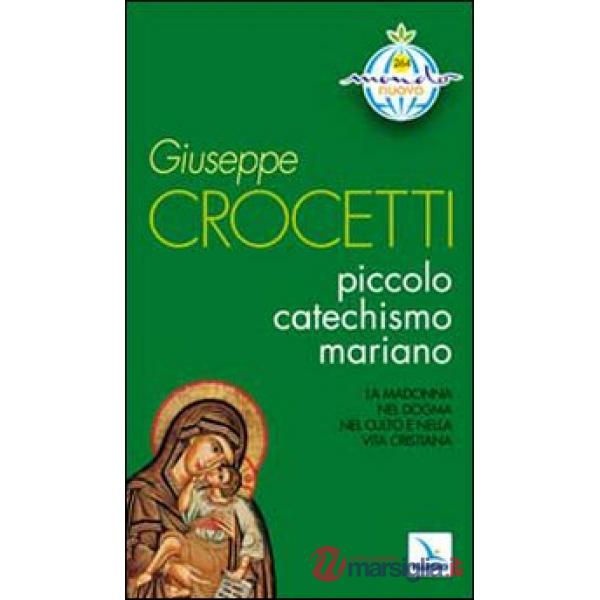 Piccolo catechismo mariano. La Madonna nel dogma. Nel culto e nella vita cristiana