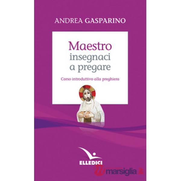 Maestro, insegnaci a pregare. Corso introduttivo alla preghiera