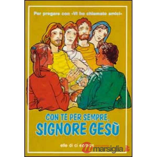 Con te per sempre, Signore Gesù. Per pregare con «Vi ho chiamato amici»