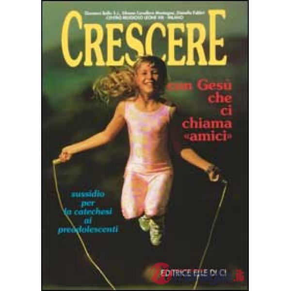 Crescere con Gesù che ci chiama «Amici». Sussidio per la catechesi ai preadolescenti