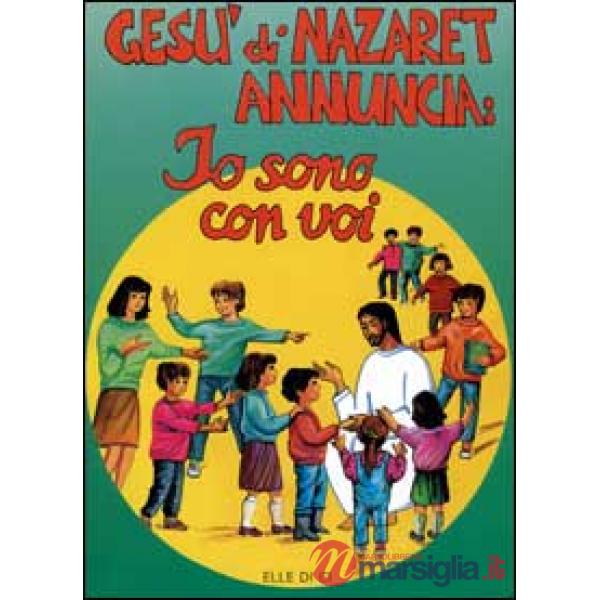 Gesù di Nazaret annuncia: io sono con voi. Guida per catechisti e genitori. Proposte di lavoro, celebrazioni