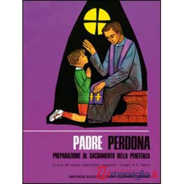 Padre perdona. Testo per il fanciullo. Preparazione al sacramento della penitenza