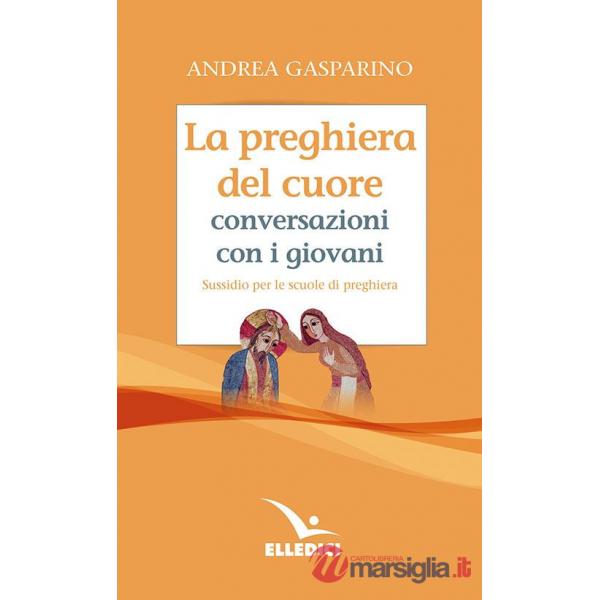 Preghiera del cuore. Conversazioni con i giovani. Sussidio per le scuole di preghiera (La)
