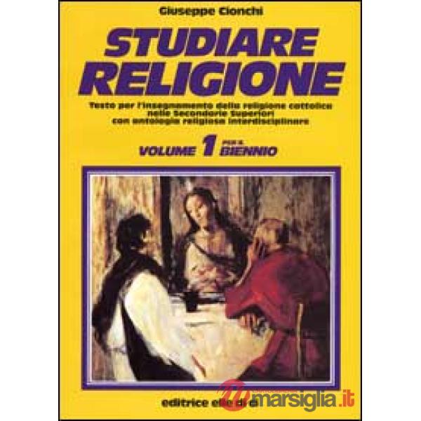 STUDIARE RELIGIONE. PER IL BIENNIO DELLE SCUOLE SUPERIORI. VOL. 1