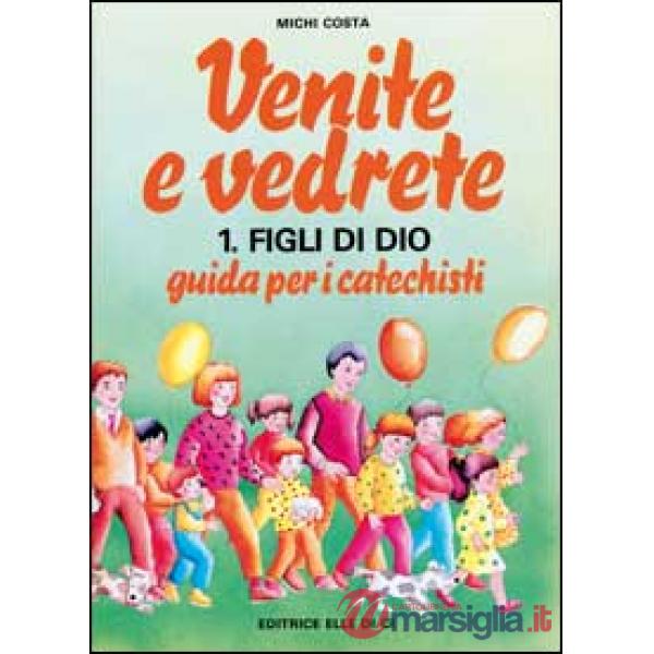 Venite e vedrete. Guida per i catechisti. Vol. 1: Figli di Dio