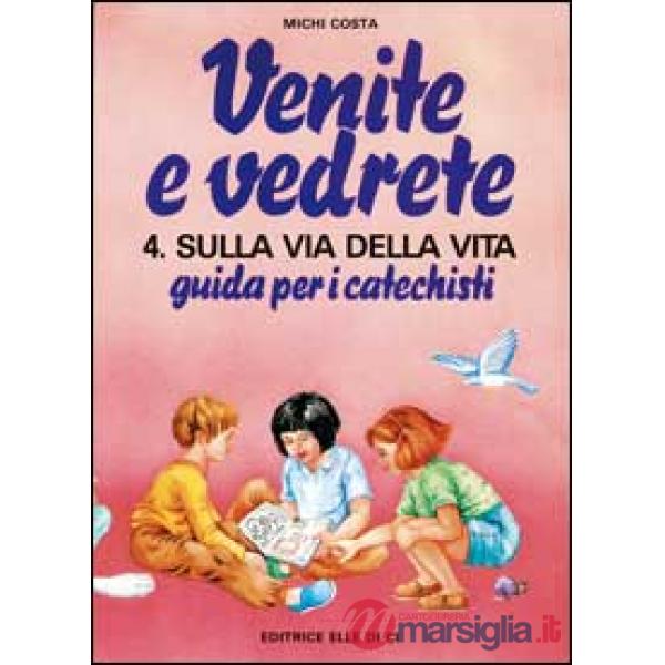 Venite e vedrete. Guida per i catechisti. Vol. 4: Sulla via della vita. Guida per catechisti per un cammino di fede con il catec