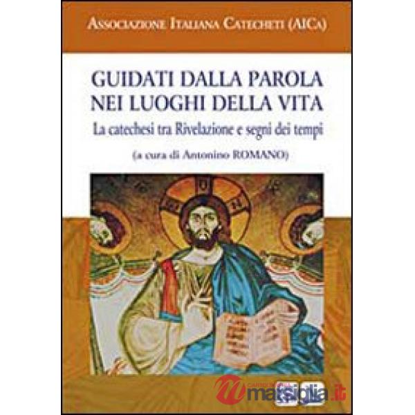 Guidati dalla Parola nei luoghi della vita. La catechesi tra Rivelazione e segni dei tempi