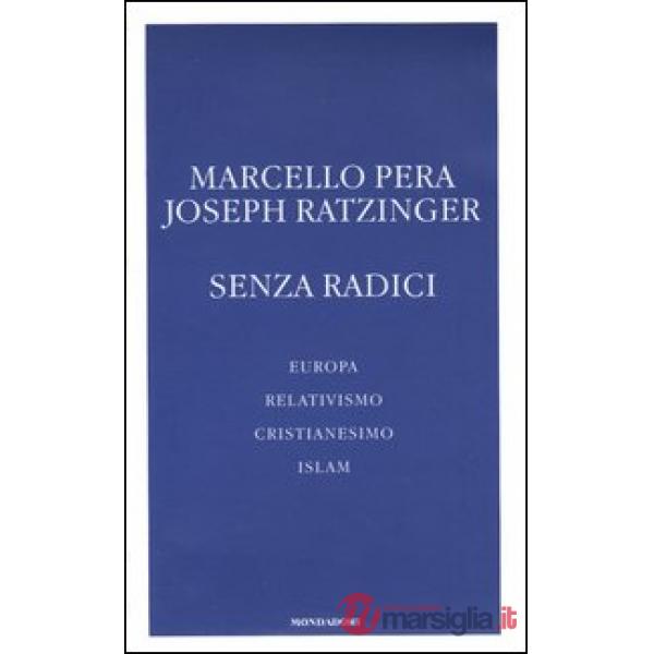 Senza radici. Europa, relativismo, cristianesimo, Islam