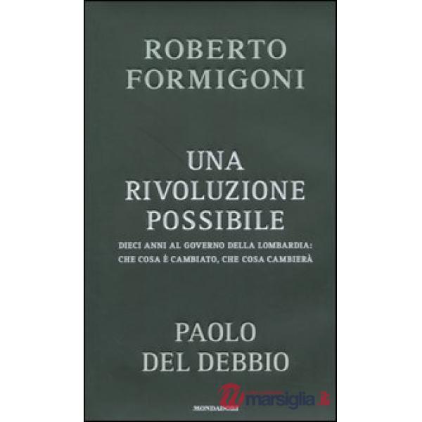 Rivoluzione possibile. Dieci anni al governo della Lombardia: che cosa è cambiato, che cosa cambierà (Una)