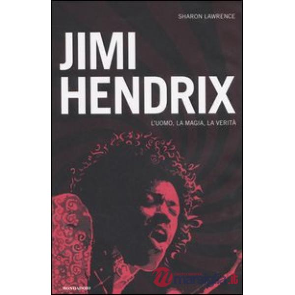 Jimi Hendrix. L'uomo, la magia, la verità