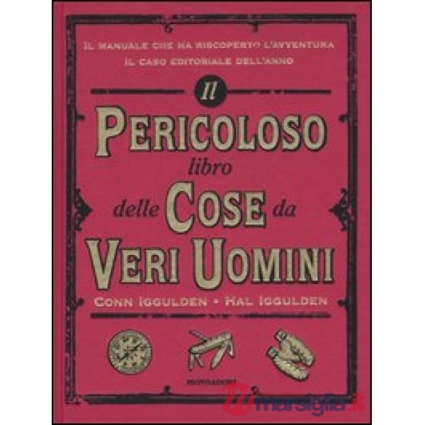 Pericoloso libro delle cose da veri uomini. Ediz. illustrata (Il)