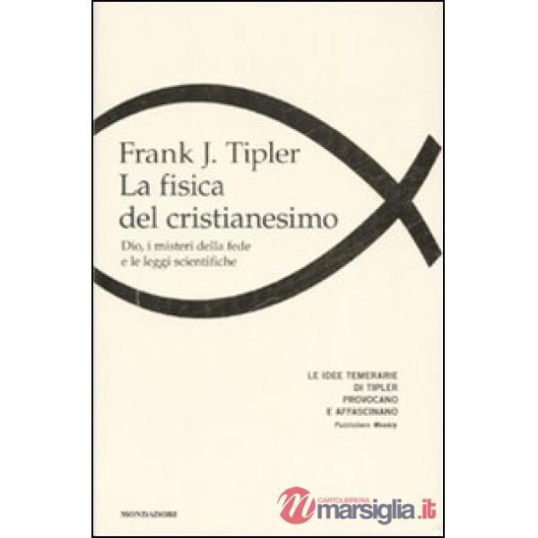 Fisica del cristianesimo. Dio, i misteri della fede e le leggi scientifiche (La)