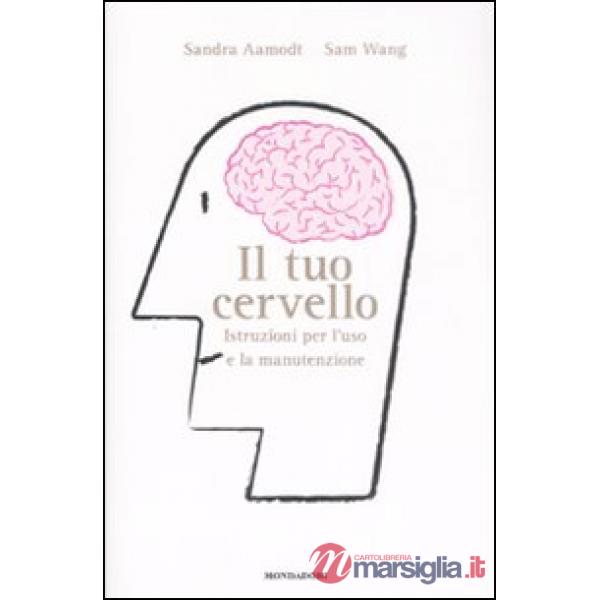Tuo cervello. Istruzioni per l'uso e la manutenzione (Il)