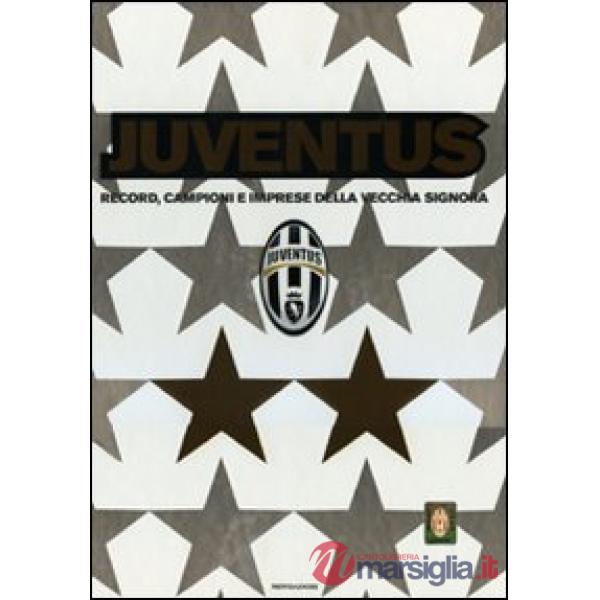 Juventus. Record, campioni e imprese della vecchia signora