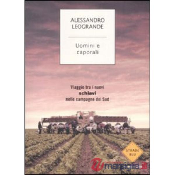 Uomini e caporali. Viaggio tra i nuovi schiavi nelle campagne del Sud