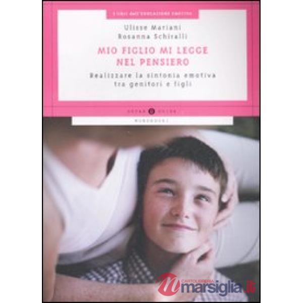Mio figlio mi legge nel pensiero. Realizzare la sintonia emotiva tra genitori e figli