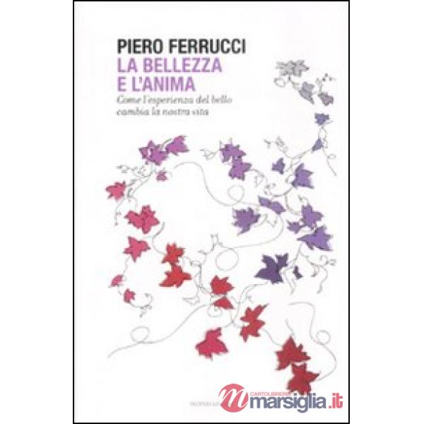 Bellezza e l'anima. Come l'esperienza del bello cambia la nostra vita (La)