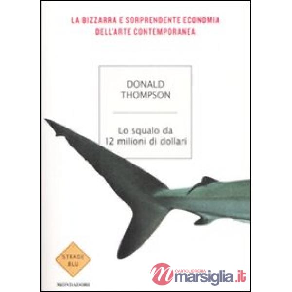 Squalo da 12 milioni di dollari. La bizzarra e sorprendente economia dell'arte c