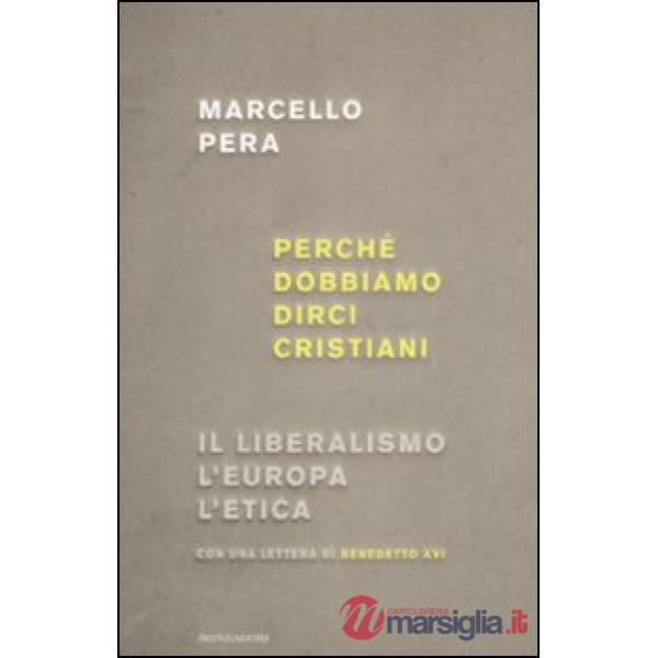Perché dobbiamo dirci cristiani. Il liberalismo, l'Europa, l'etica