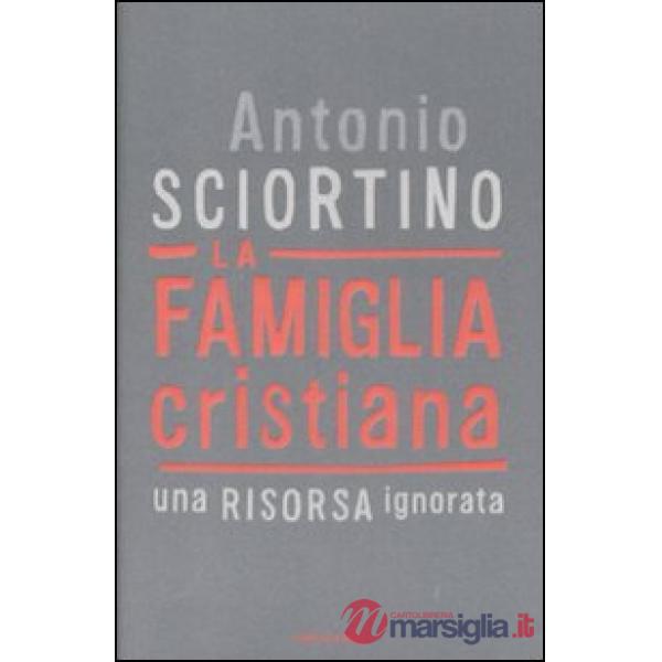 Famiglia cristiana. Una risorsa ignorata (La)