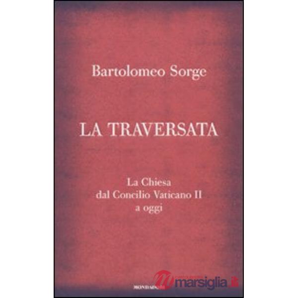 Traversata. La Chiesa dal Concilio Vaticano II a oggi (La)