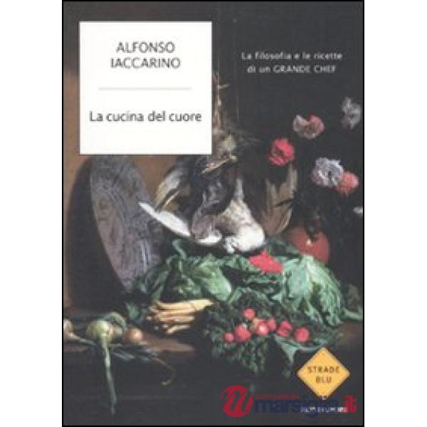 Cucina del cuore. La filosofia e le ricette di un grande chef (La)
