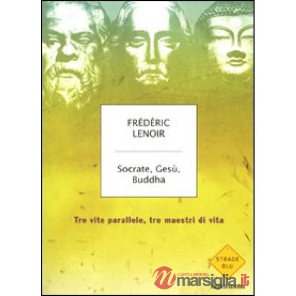Socrate, Gesù, Buddha. Tre vite parallele, tre maestri di vita