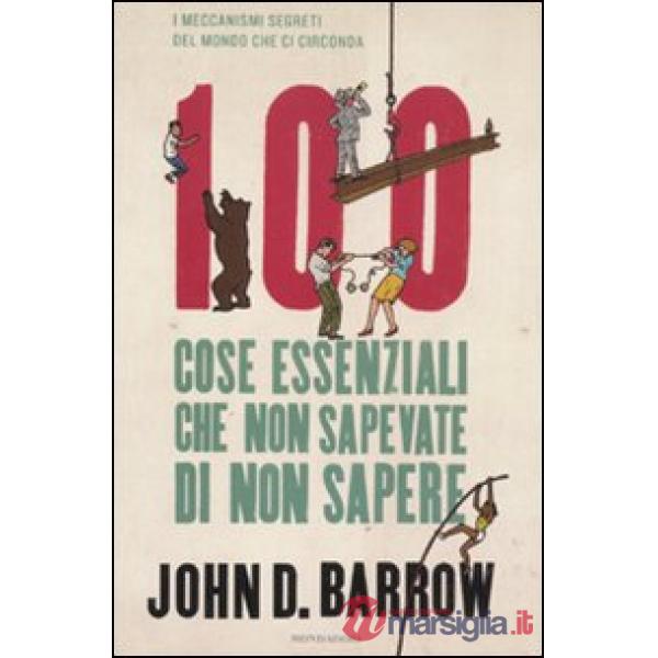 100 cose essenziali che non sapevate di non sapere. I meccanismi segreti del mon