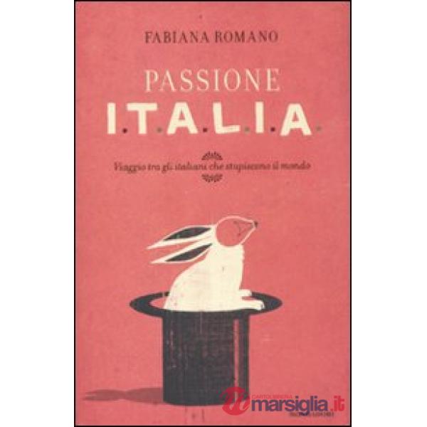Passione Italia. Viaggio tra gli italiani che stupiscono il mondo