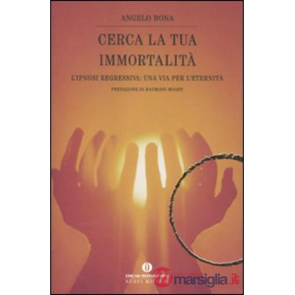 Cerca la tua immortalità. L'ipnosi regressiva: una via per l'eternità