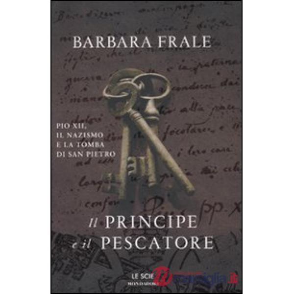 Principe e il pescatore. Pio XII, il nazismo e la tomba di San Pietro (Il)