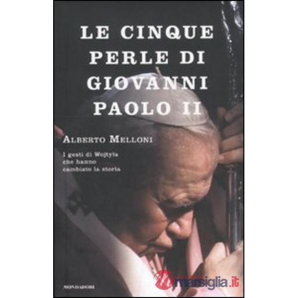 Cinque perle di Giovanni Paolo II. I gesti di Wojtyla che hanno cambiato la storia (Le)